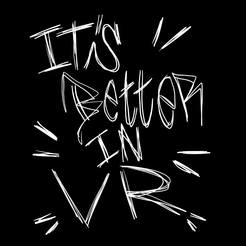 It’s Better In VR