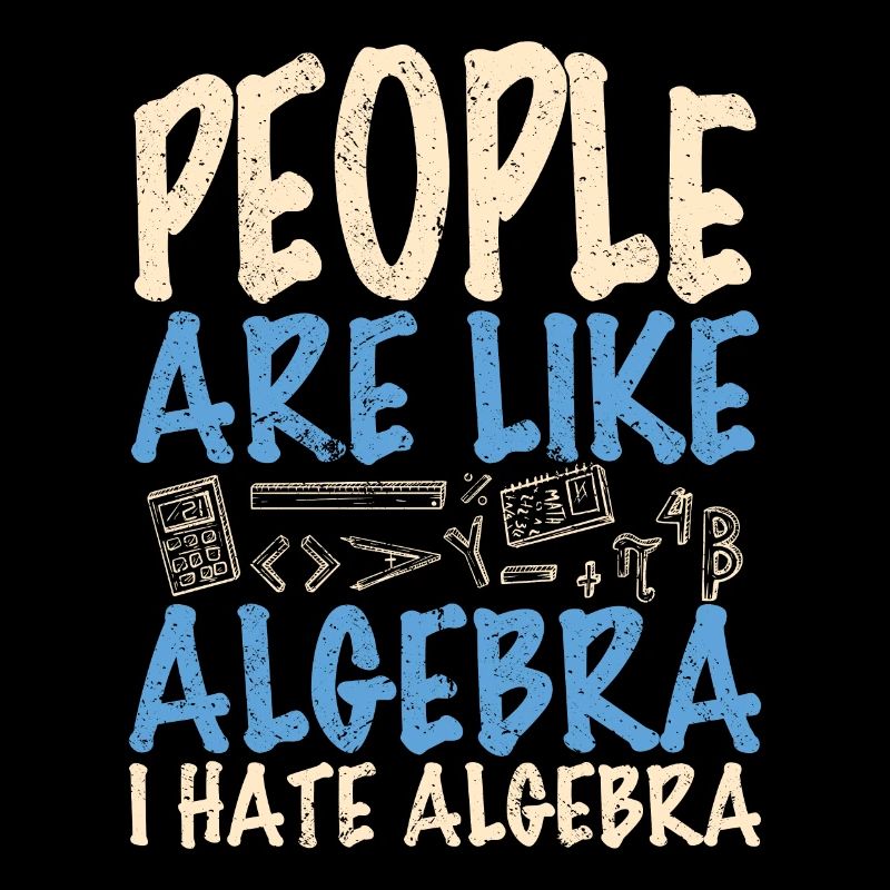 People are like algebra I hate algebra