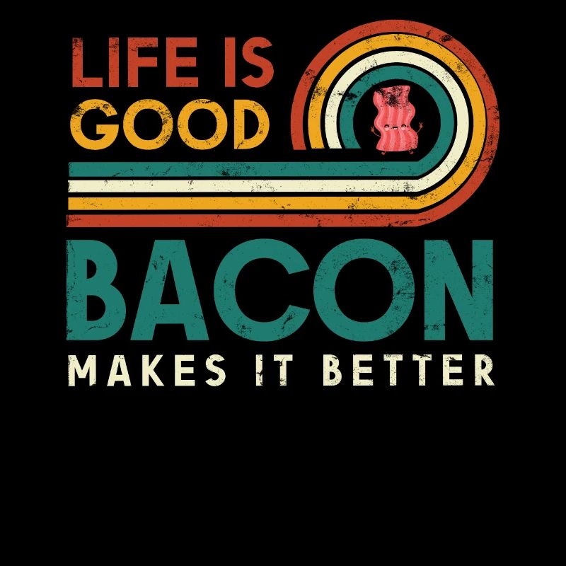 Life is good bacon makes it better design for