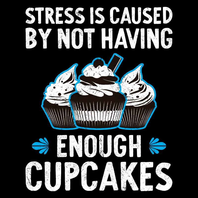 Stress Is Caused By Not Enough Cupcakes