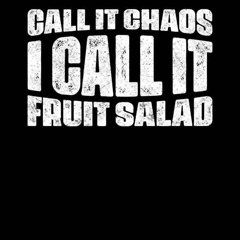 Call It Chaos I Call It Fruit Salad