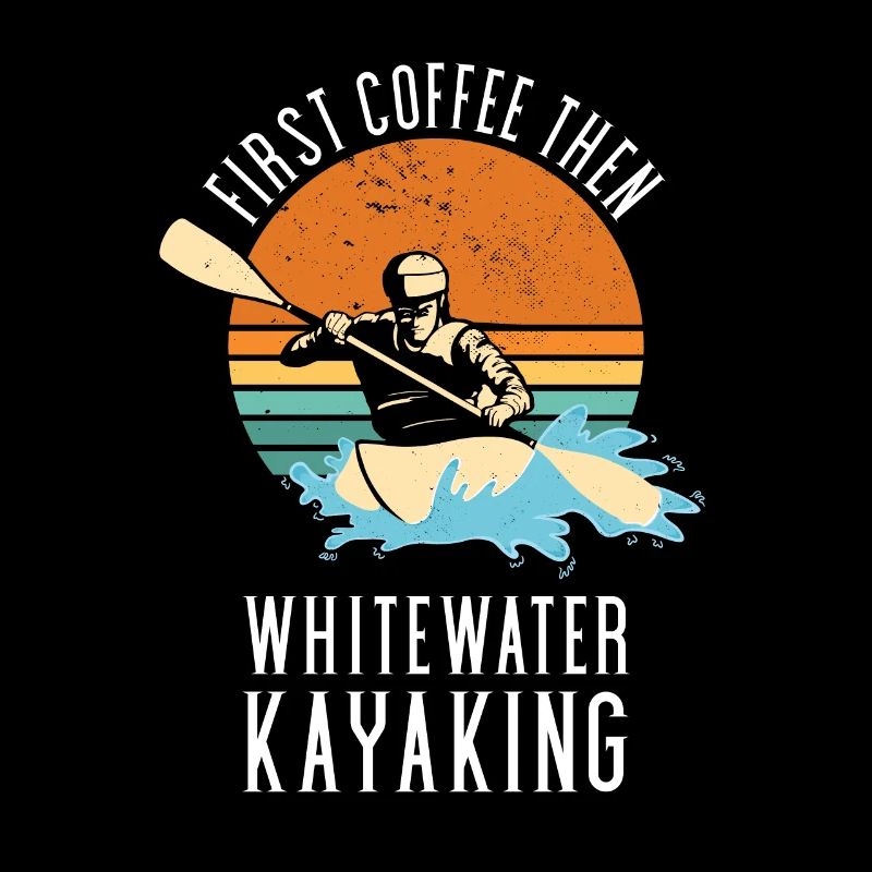 First Coffee Then Whitewater Kayaking