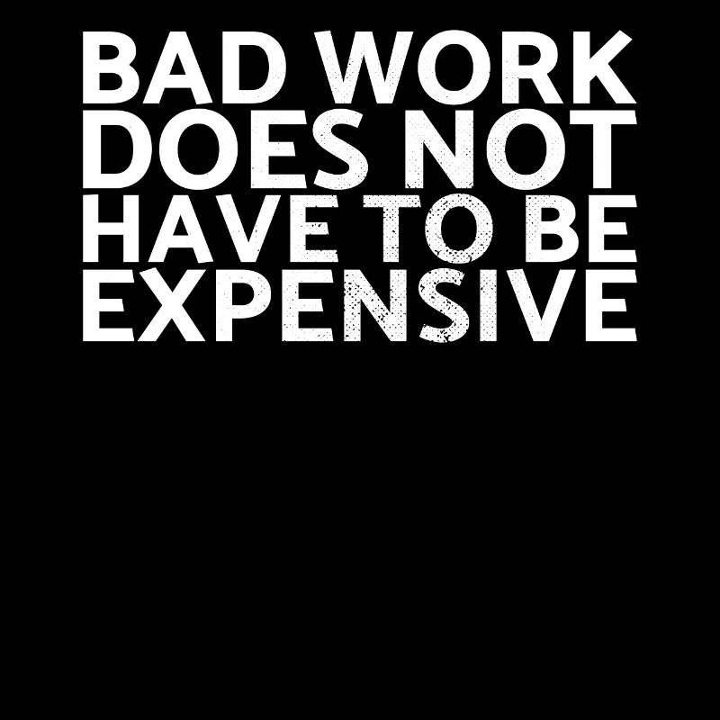 Bad work doesn't have to be an expensive design