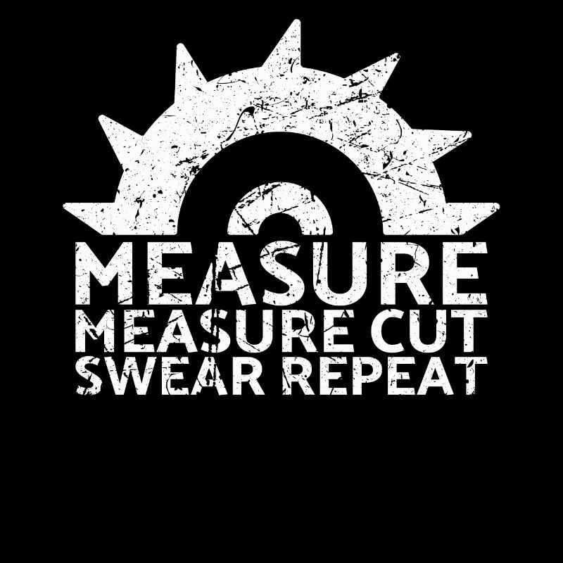 Measure Measure Cut Swear Repeat For Carpenters