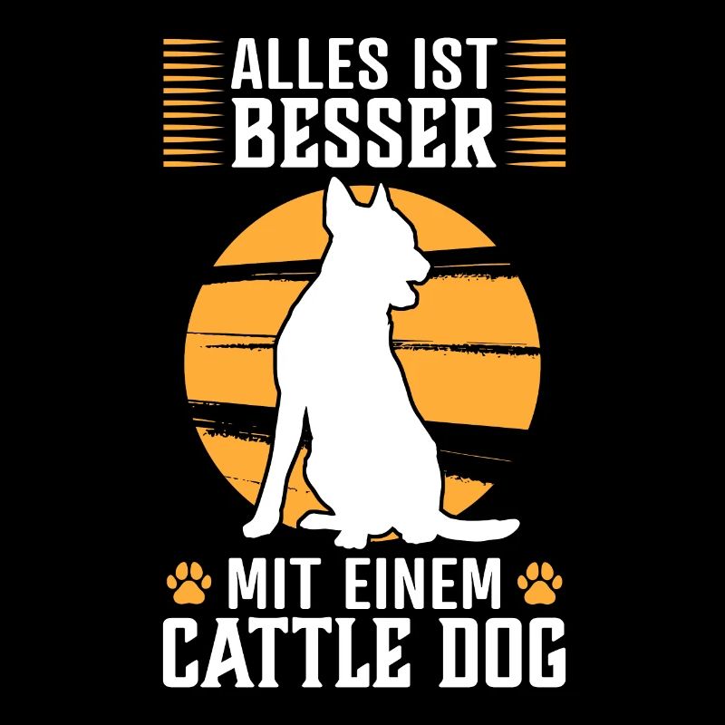 Alles ist besser mit einem Australian Cattle Dog