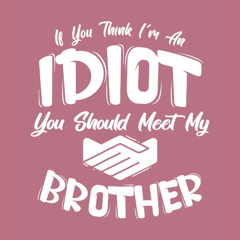 Si vous pensez que je suis un idiot, vous devriez rencontrer mon frère