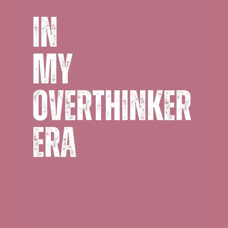 Dans mon ère Overthinker Overthink