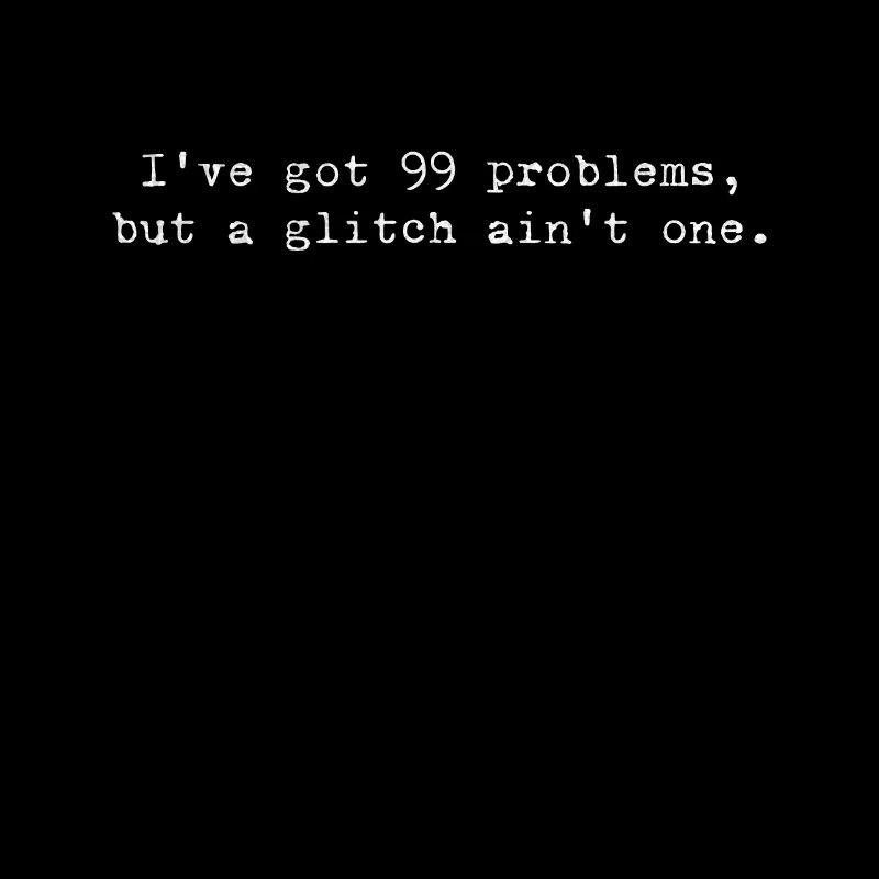 99 Problems, but a Glitch Isn't a Glitch – Coding