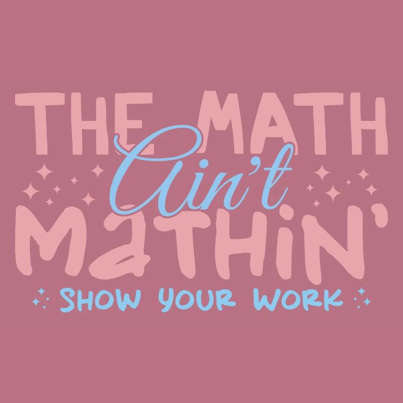 The Math Aint Mathin Show Your Work