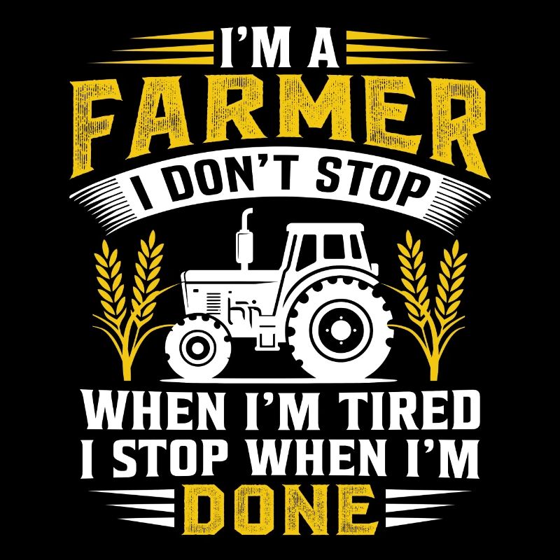 I'm A Farmer I Don't Stop When Im Tired