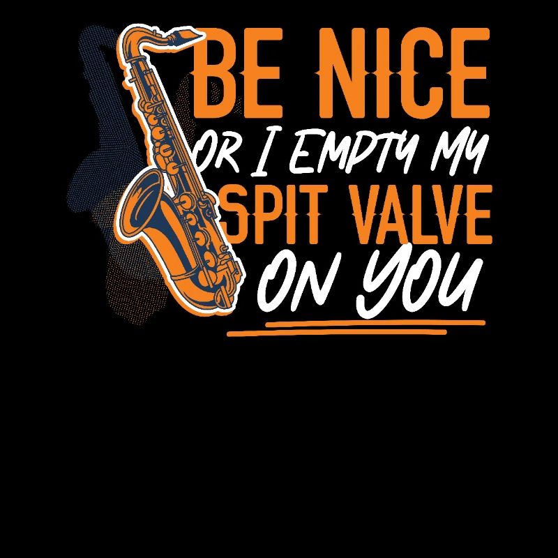 Saxophone Be Nice Or I Empty My