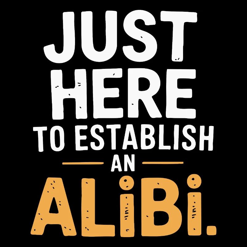 Just here to create an alibi – Funny