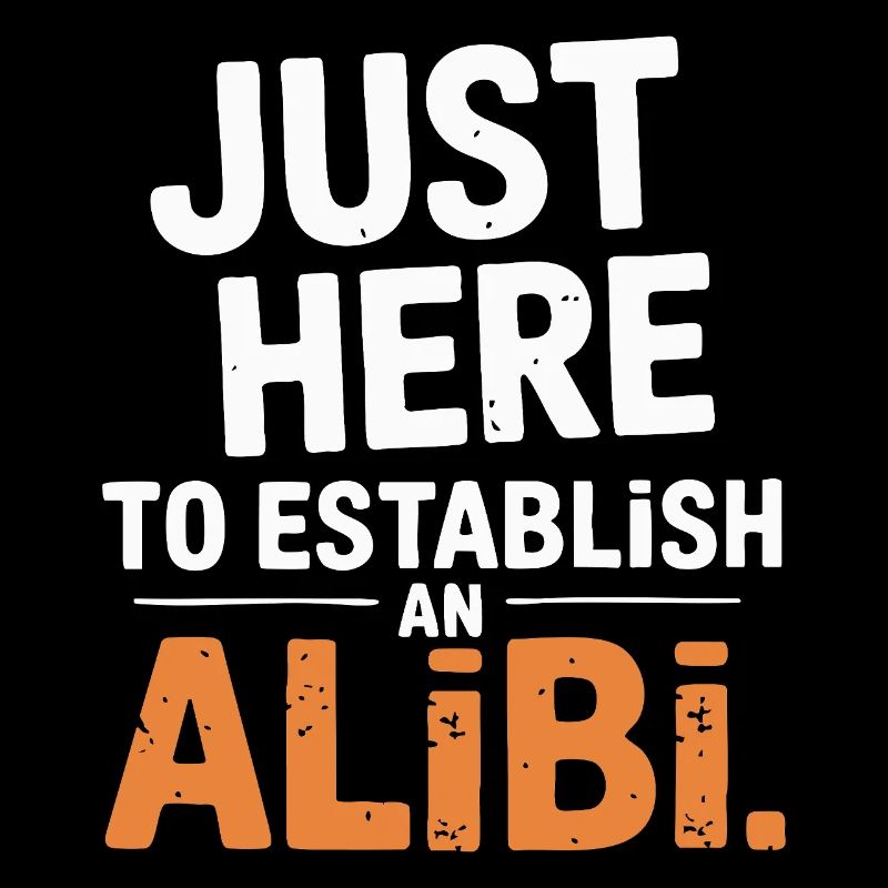 Just here to create an alibi – Funny