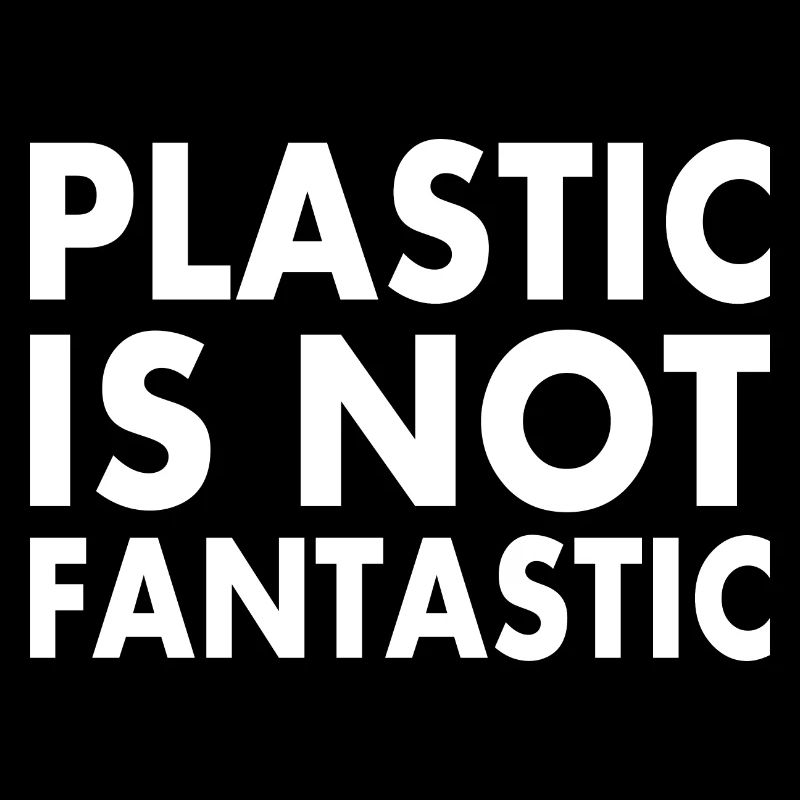 Plastic is not fantastic