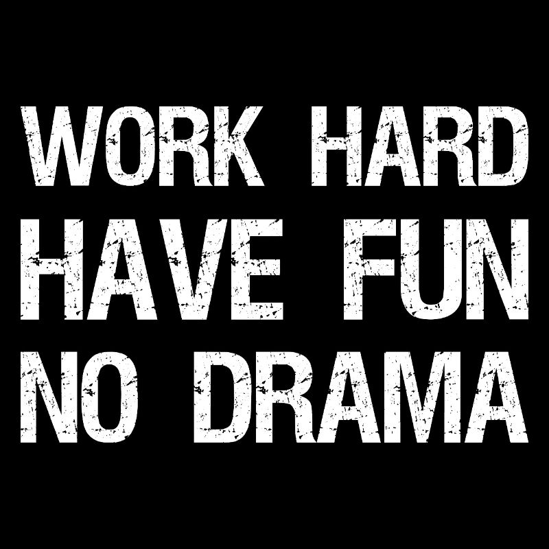 work hard have fun no drama