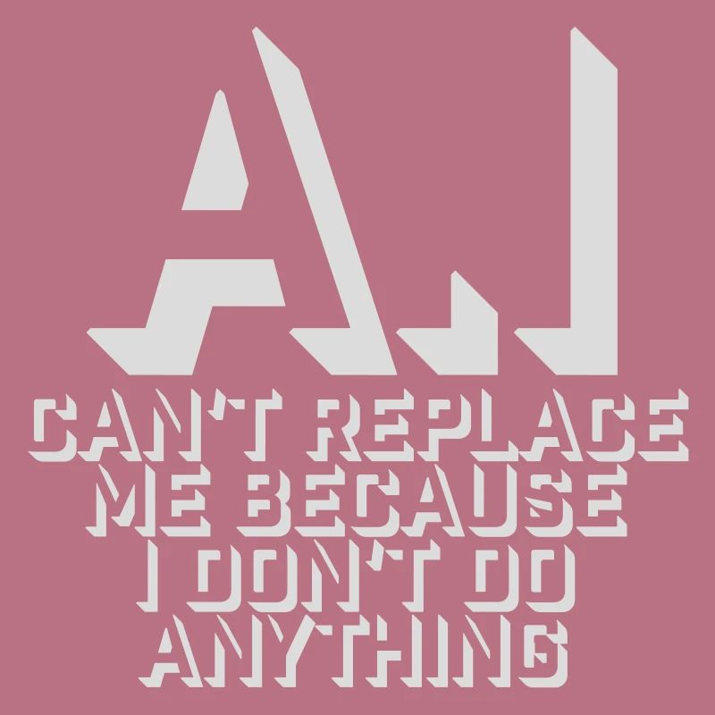 AI Can't Replace Me I Don't Do Anything Humor Joke