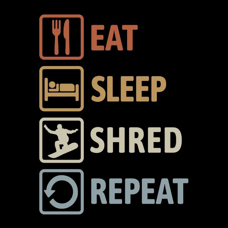 Eat Sleep Shred Repeat - Snowboarding