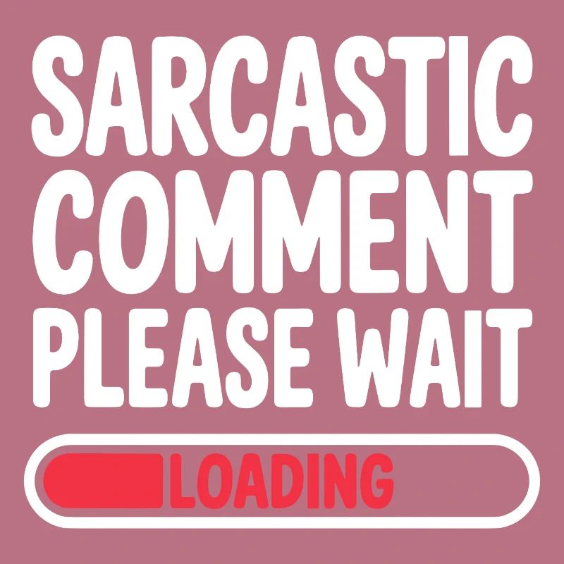 Sarcastic Comment Please Wait Humor Statement