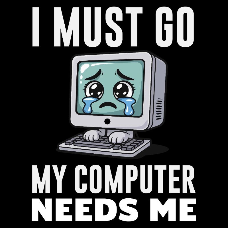I Must Go My Computer Needs Me Funny PC Expert
