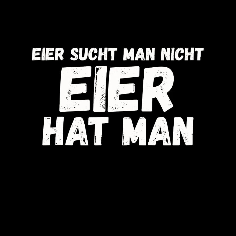 Eier sucht man nicht - Eier hat man
