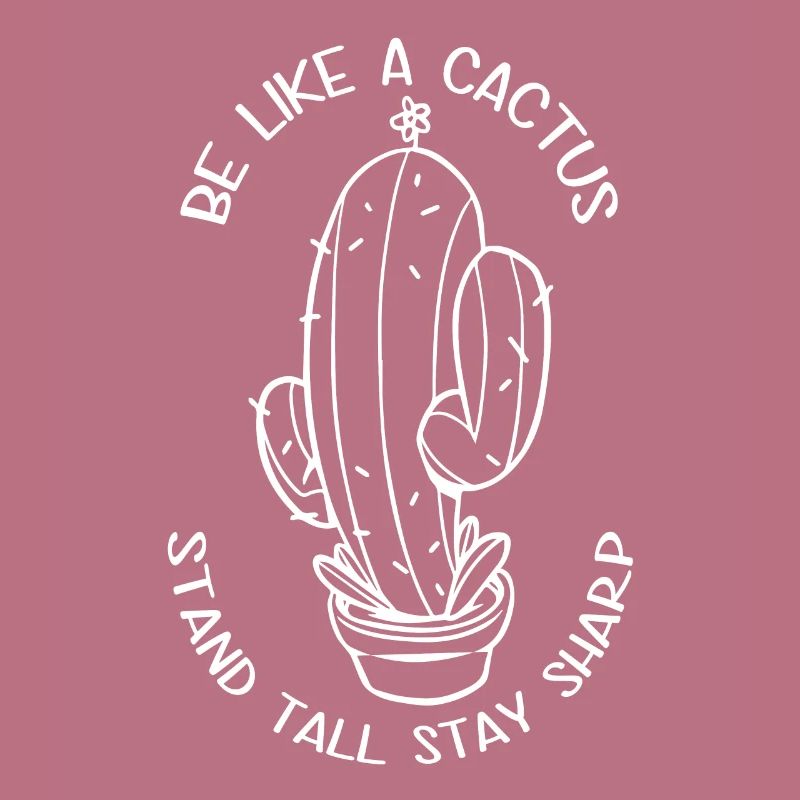 Be like a cactus, stand tall, stay sharp
