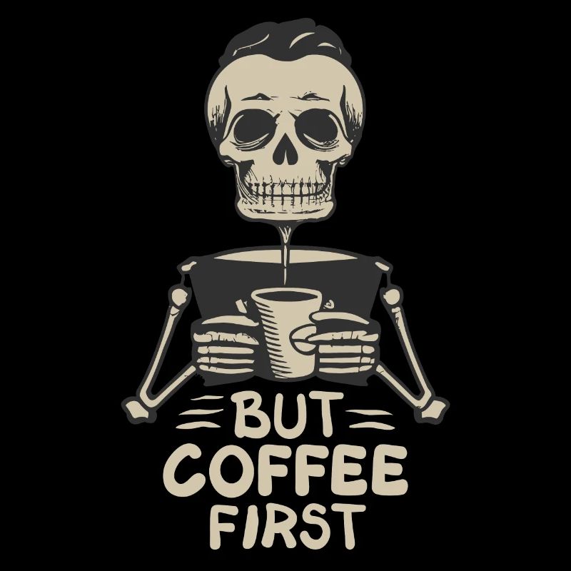 Skull Skeleton But Coffee First Coffee Saying
