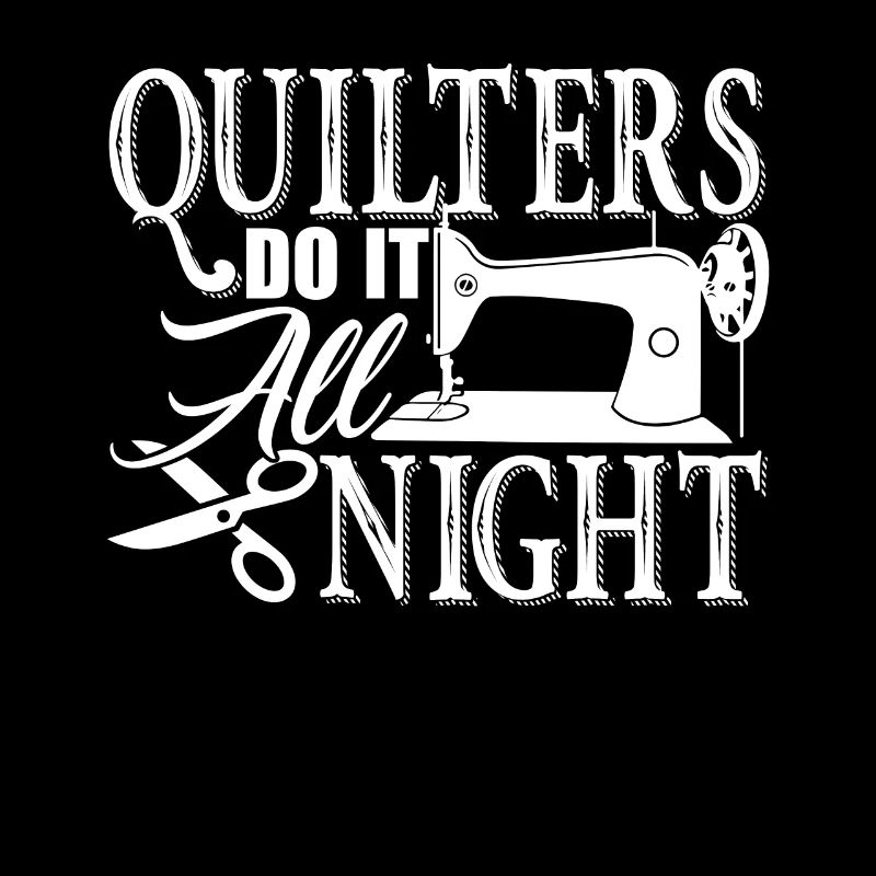 Quilter Quilters Do It All Night