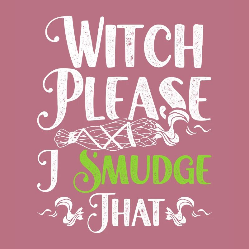 Fumigation Witch Please I Smudge That