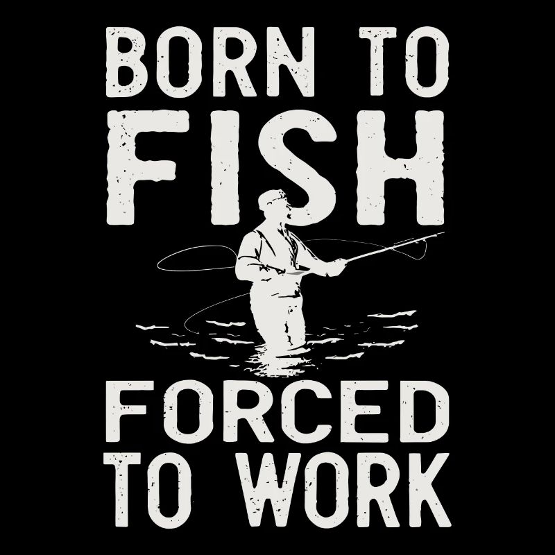 Né pour pêcher, forcé de travailler à la pêche Dicton de pêche