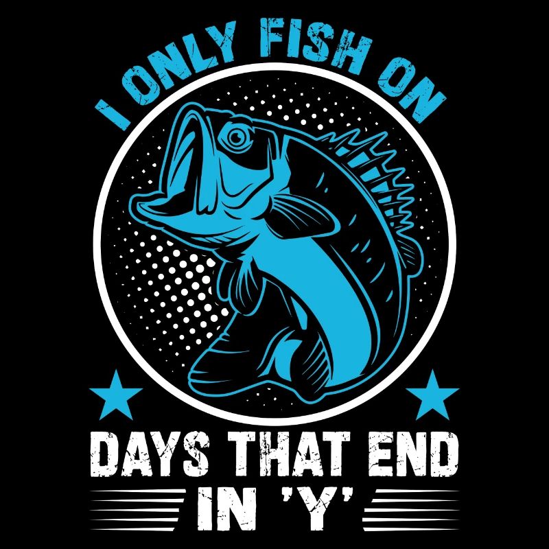 I Only Fish On Days That End In 'Y'