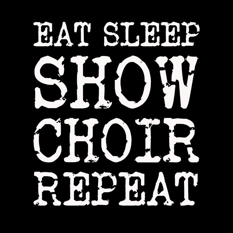 Eat Sleep Show Choir Repeat Slogan