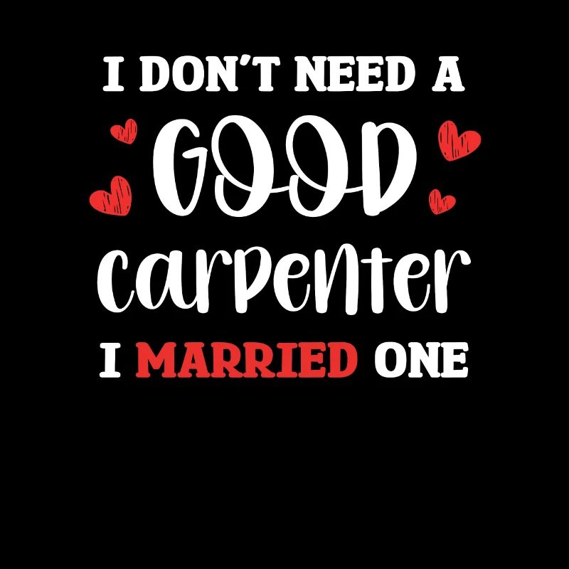 I don't need a good carpenter, I have one