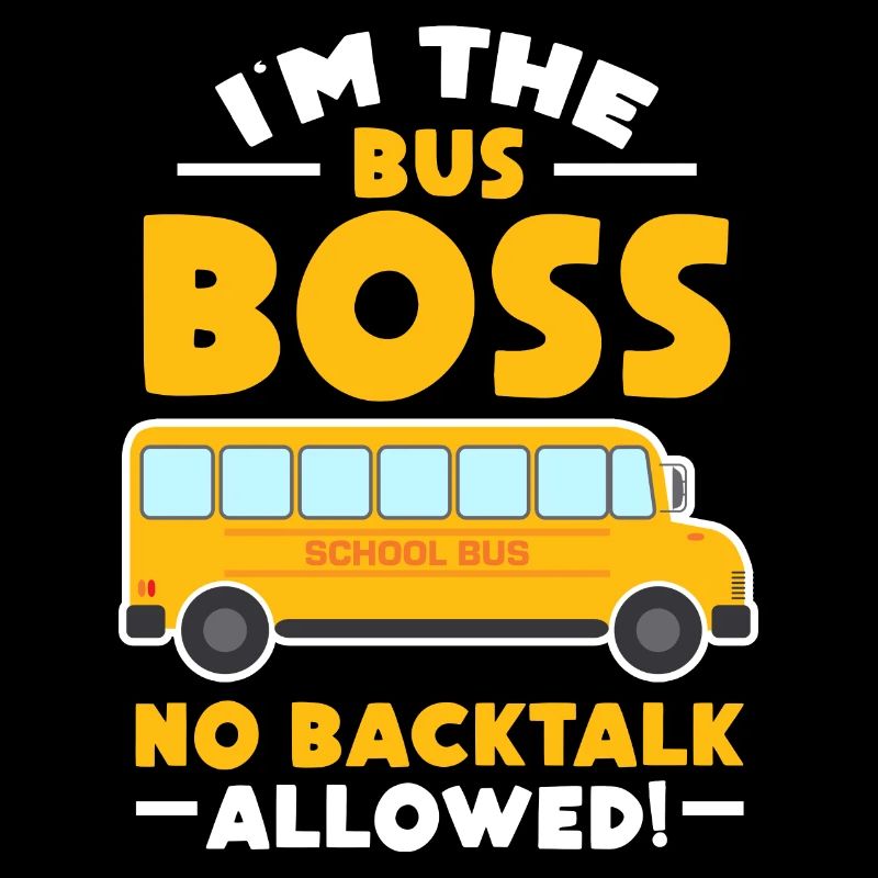 I'm the bus No backtalk allowed