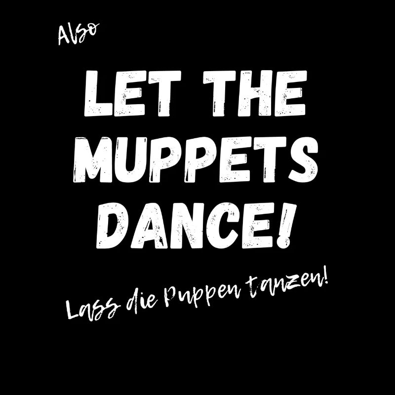 Englisches Sprichwort: Let the muppets dance.