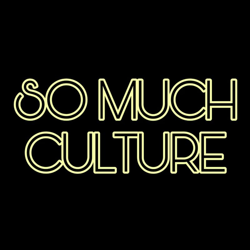 So much culture