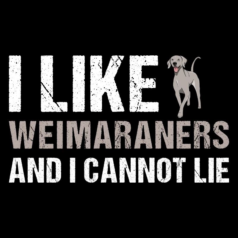 I Like Weimaraner And I Cannot Lie