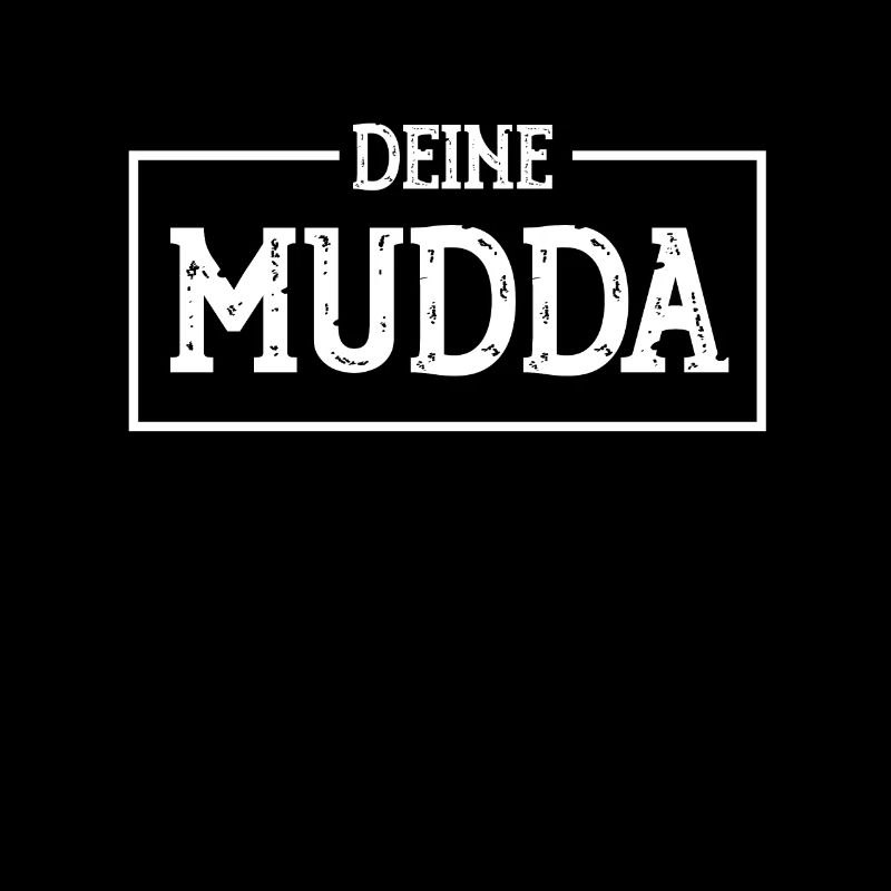 DEINE MUDDA ,DEINE MUTTER
