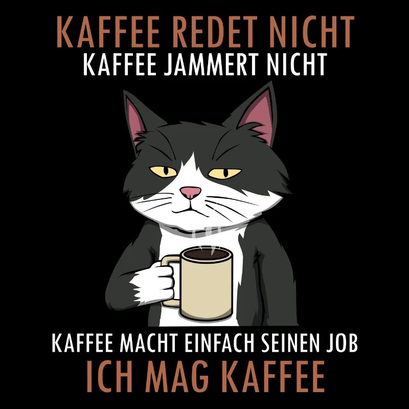 Kaffee redet nicht Kaffee jammert nicht Katze