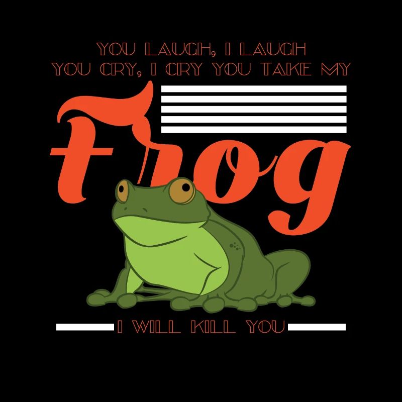 You Will Take My Frog I Will Kill You