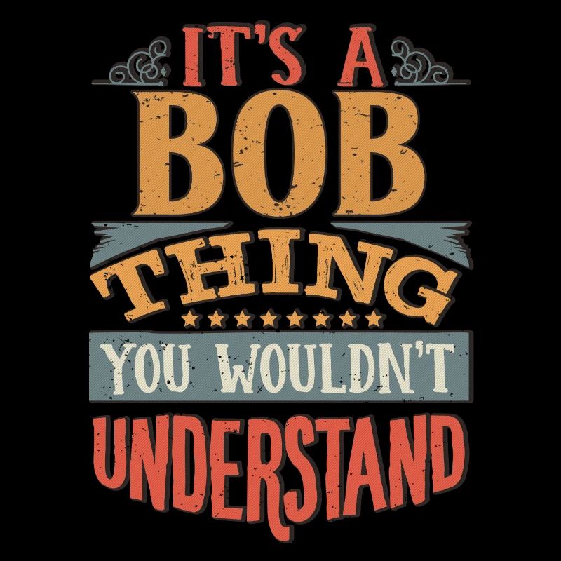 C’est une chose bob que vous ne comprendriez pas - Bob