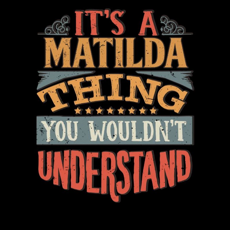 It's A Matilda Thing You Wouldnt Understand -