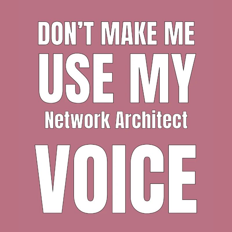 Don't Make Me Use My Network Architect Voice
