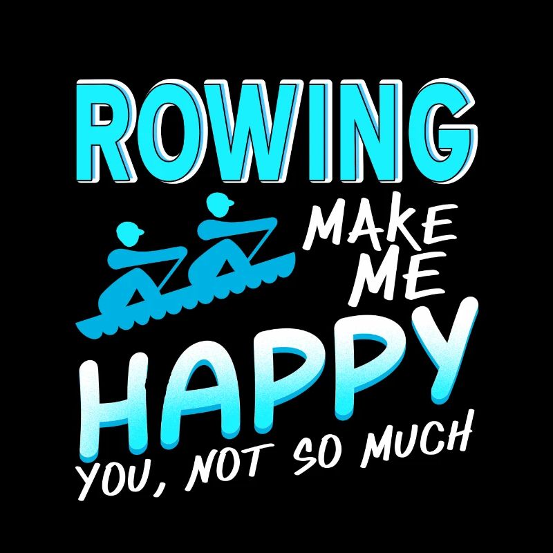 Rowing Make Me Happy You' Not So Much Funny