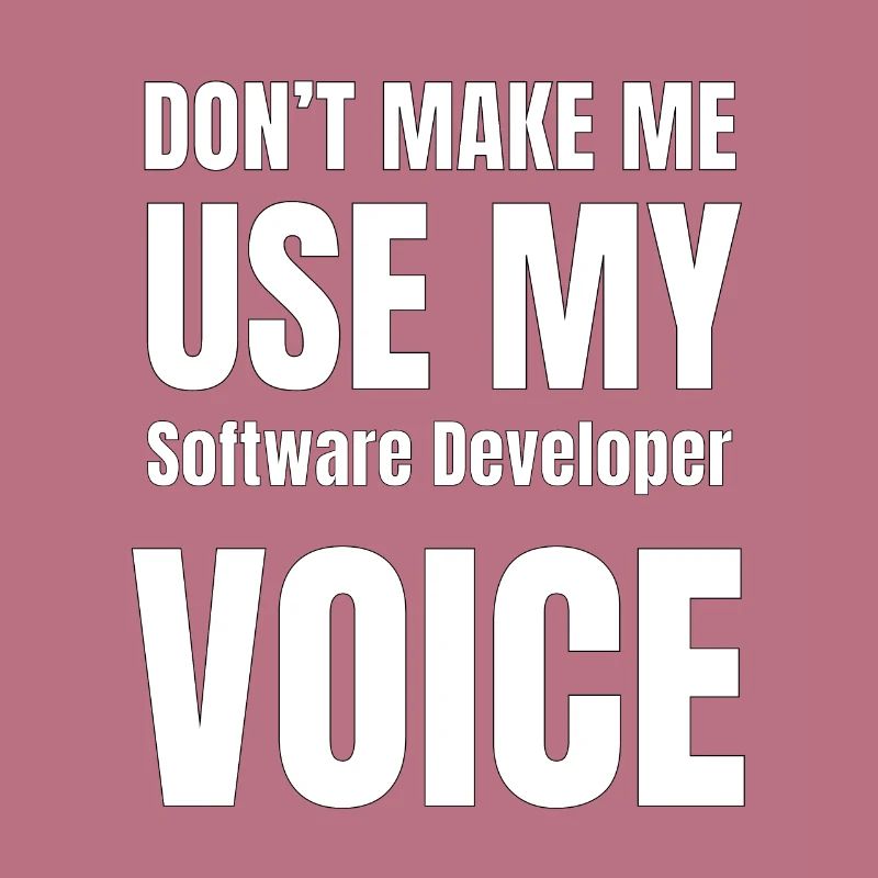 Don't Make Me Use My Software Developer Voice
