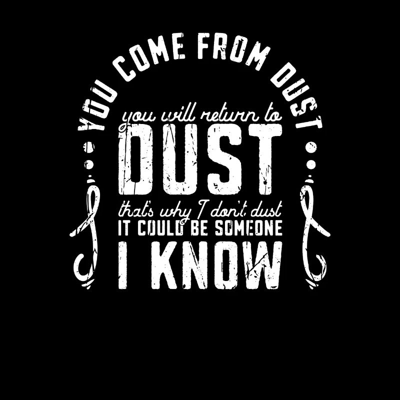 You Come From Dust You Will Return To Dust Thats