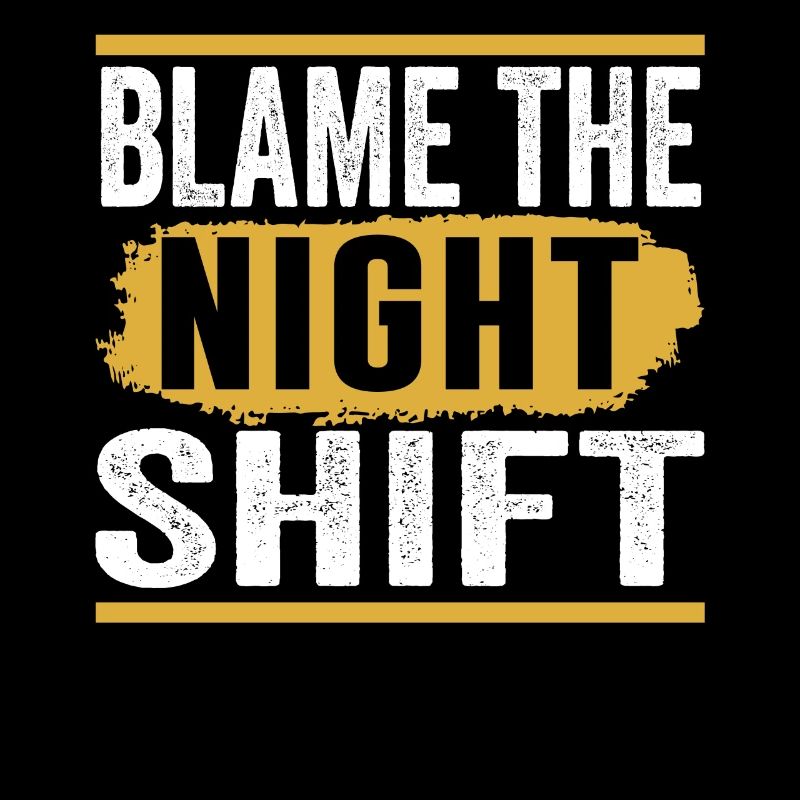 Blame is the night shift day shift sayings