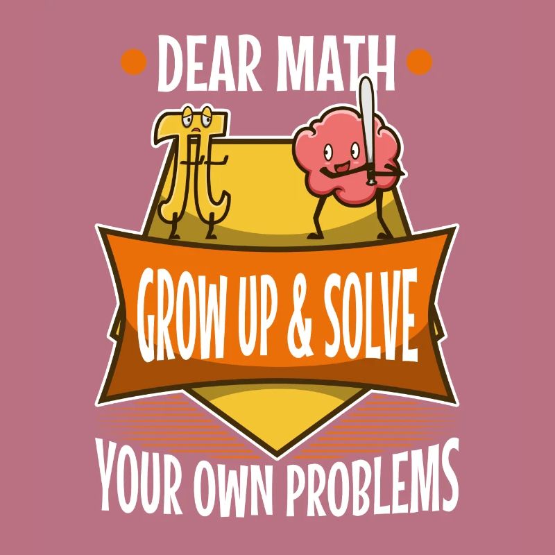 Dear math grow up and solve your own problems