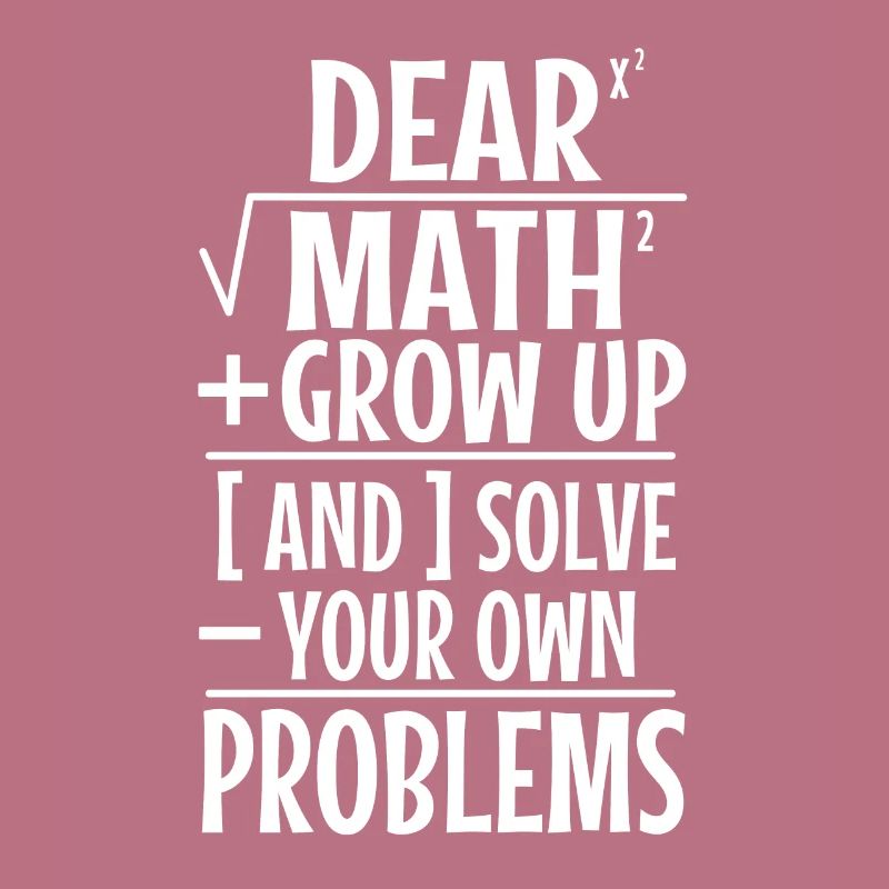 Dear math grow up and solve your own problems