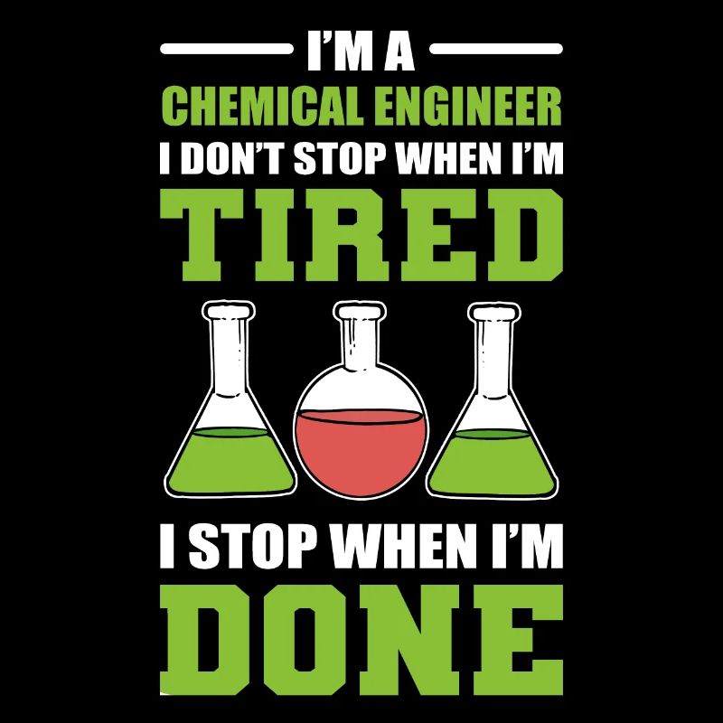 I’m A Chemical Engineer I Stop When I'm Done