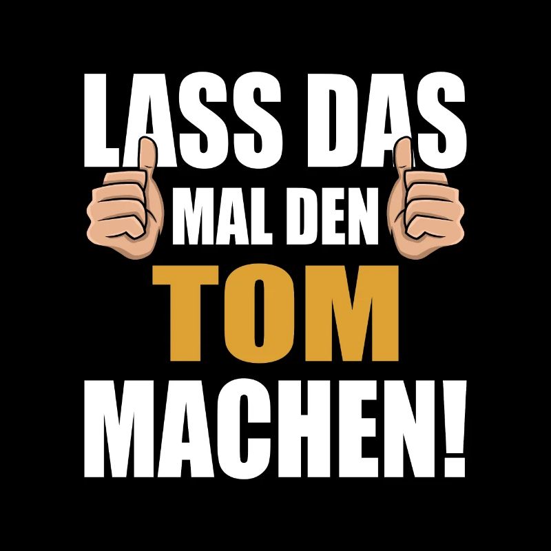 Lass das mal den Tom machen